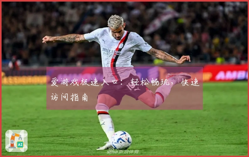 爱游戏极速入口：轻松畅玩，快速访问指南