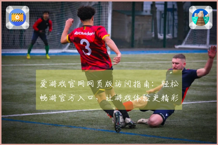 爱游戏官网网页版访问指南：轻松畅游官方入口，让游戏体验更精彩！