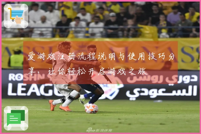 爱游戏注册流程说明与使用技巧分享，让你轻松开启游戏之旅