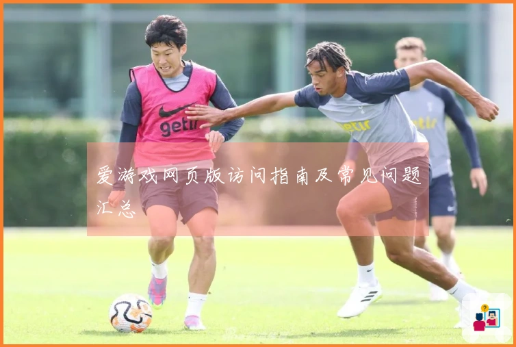爱游戏网页版访问指南及常见问题汇总